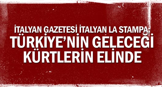İtalyan Gazetesi İtalyan La Stampa: Türkiye’nin Geleceği Kürtlerin Elinde